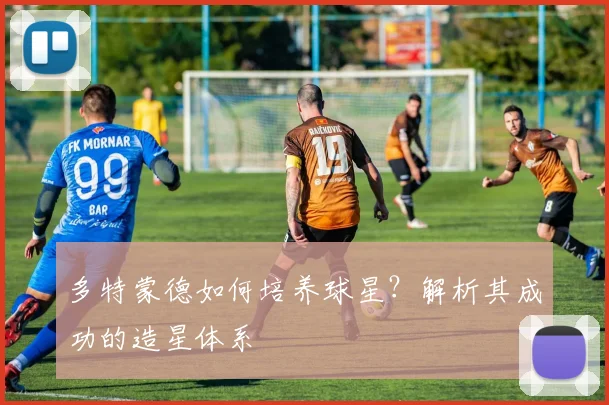 多特蒙德如何培养球星？解析其成功的造星体系