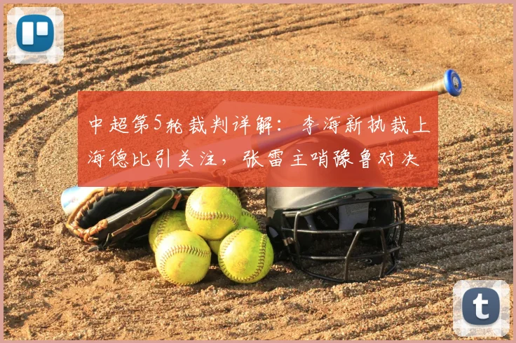 中超第5轮裁判详解：李海新执裁上海德比引关注，张雷主哨豫鲁对决成焦点