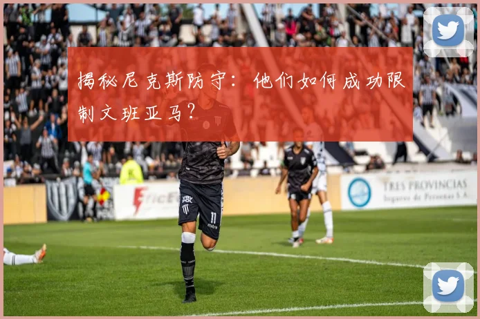 揭秘尼克斯防守：他们如何成功限制文班亚马？